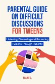 Parental Guide On Difficult Discussions For Tweens: Listening, Discussing, and Parenting Tweens Through Puberty (eBook, ePUB) Parental Guide On Difficult Discussions For Tweens: Listening, Discussing, and Parenting Tweens Through Puberty (eBook, ePUB)