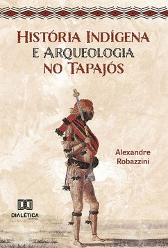 História Indígena e Arqueologia no Tapajós (eBook, ePUB) - Robazzini, Alexandre