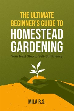 Cover The Ultimate Beginner's Guide to Homestead Gardening: Your Next Step to Self-Sufficiency (eBook, ePUB)