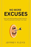 No More Excuses: How to Use Self Discipline and Self Control to Stop Procrastination and Reach Your Goals (eBook, ePUB)