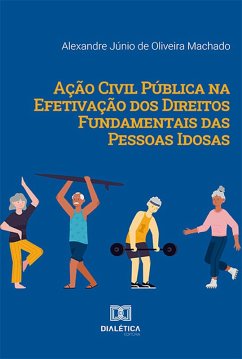 Ação Civil Pública na Efetivação dos Direitos Fundamentais das Pessoas Idosas (eBook, ePUB) - Machado, Alexandre Júnio de Oliveira