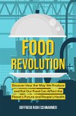 Food Revolution: Discover How the Way We Produce and Eat Our Food Can Affect the Planet's Future and People's Health (eBook, ePUB)