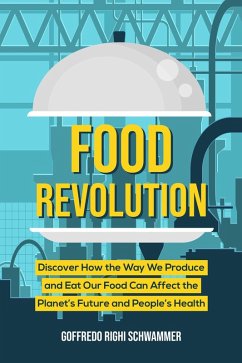 Food Revolution: Discover How the Way We Produce and Eat Our Food Can Affect the Planet's Future and People's Health (eBook, ePUB) - Schwammer, Goffredo Righi