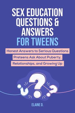 Cover Sex Education & Answers For Tweens: Honest Answers to Serious Questions Preteens Ask About Puberty, Relationships, and Growing Up (eBook, ePUB)