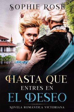 Hasta Que Entres en El Deseo: Novela Romantica Victoriana (eBook, ePUB) - Rose, Sophie