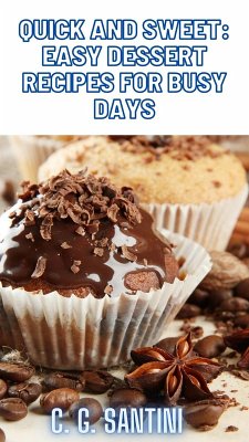 Quick and Sweet: Easy Dessert Recipes for Busy Days (eBook, ePUB) - Santini, C. G.