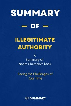 Summary of Illegitimate Authority by Noam Chomsky : Facing the Challenges of Our Time (eBook, ePUB) - SUMMARY, GP