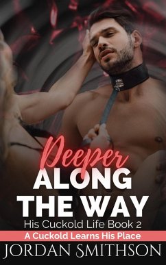 Deeper Along the Way: A Cuckold Learns His Place (His Cuckold Life, #2) (eBook, ePUB) - Smithson, Jordan