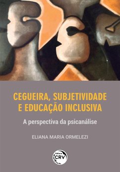 CEGUEIRA, SUBJETIVIDADE E EDUCAÇÃO INCLUSIVA (eBook, ePUB) - Ormelezi, Eliana Maria