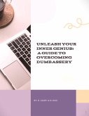 Unleash Your Genius: A Guide to Overcoming Dumbassery (eBook, ePUB) Unleash Your Genius: A Guide to Overcoming Dumbassery (eBook, ePUB)