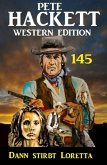 Dann stirbt Loretta: Pete Hackett Western Edition 145 (eBook, ePUB)