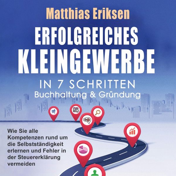 Erfolgreiches Kleingewerbe in 7 Schritten – Buchhaltung & Gründung: Wie Sie alle Kompetenzen rund um die Selbstständigkeit erlernen und Fehler in der Steuererklärung vermeiden (MP3-Download) Erfolgreiches Kleingewerbe in 7 Schritten – Buchhaltung & Gründung: Wie Sie alle Kompetenzen rund um die Selbstständigkeit erlernen und Fehler in der Steuererklärung vermeiden (MP3-Download)