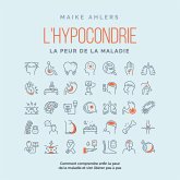 L'hypocondrie, la peur de la maladie : Comment comprendre enfin la peur de la maladie et s'en libérer pas à pas (MP3-Download)