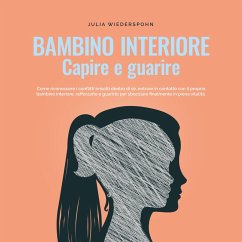 Bambino interiore - capire e guarire: Come riconoscere i conflitti irrisolti dentro di sé, entrare in contatto con il proprio bambino interiore, rafforzarlo e guarirlo per sbocciare finalmente in piena vitalità. (MP3-Download) - Wiederspohn, Julia