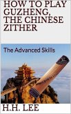 How to Play Guzheng, the Chinese Zither: The Advanced Skills (eBook, ePUB)