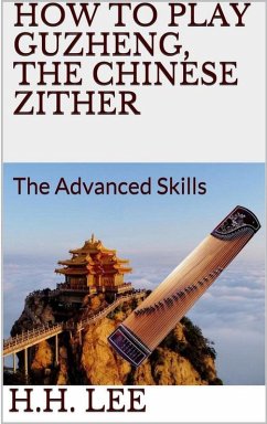 Cover How to Play Guzheng, the Chinese Zither: The Advanced Skills (eBook, ePUB)