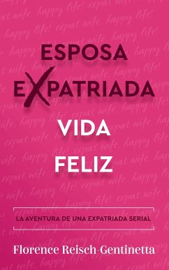 Esposa expatriada vida feliz (Expat Book, #1) (eBook, ePUB) - Reisch-Gentinetta, Florence