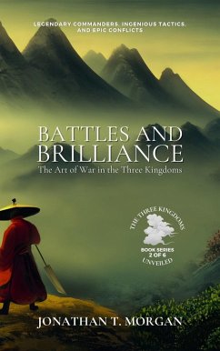 Battles and Brilliance: The Art of War in the Three Kingdoms: Legendary Commanders, Ingenious Tactics, and Epic Conflicts (The Three Kingdoms Unveiled: A Comprehensive Journey through Ancient China, #2) (eBook, ePUB) - Morgan, Jonathan T.