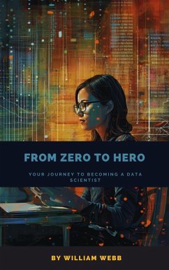 From Zero to Hero: Your Journey to Becoming a Data Scientist (eBook, ePUB) - Webb, William