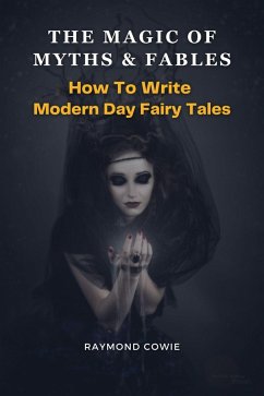 The Magic of Myths & Fables: How to Write Modern Day Fairy Tales (Creative Writing Tutorials, #11) (eBook, ePUB) - Cowie, Raymond