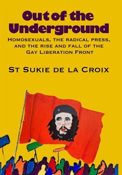 Out Of The Underground: Homosexuality, The Radical Press, And The Rise And Fall Of The Gay Liberation Front (eBook, ePUB) - De La Croix, St Sukie