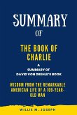 Summary of The Book of Charlie By David Von Drehle: Wisdom from the Remarkable American Life of a 109-Year-Old Man (eBook, ePUB)