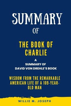 Summary of The Book of Charlie By David Von Drehle: Wisdom from the Remarkable American Life of a 109-Year-Old Man (eBook, ePUB) - Joseph, Willie M.