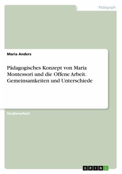 Pädagogisches Konzept von Maria Montessori und die Offene Arbeit. Gemeinsamkeiten und Unterschiede