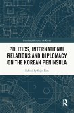 Politics, International Relations and Diplomacy on the Korean Peninsula (eBook, ePUB)