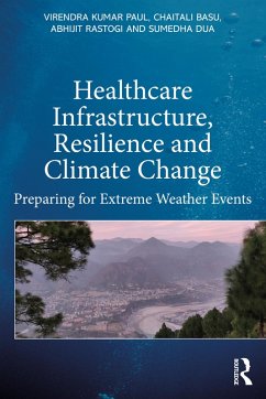 Healthcare Infrastructure, Resilience and Climate Change (eBook, PDF) - Paul, Virendra Kumar; Rastogi, Abhijit; Dua, Sumedha; Basu, Chaitali