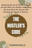 The Hustler's Code : Mastering the Art of Hustle, Tapping into the Heart of a Hustler, Unleashing the Inner Drive for Success and Cracking the Secrets to Success. (eBook, ePUB)