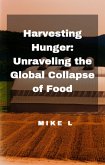 Harvesting Hunger: Unraveling the Global Collapse of Food (eBook, ePUB)