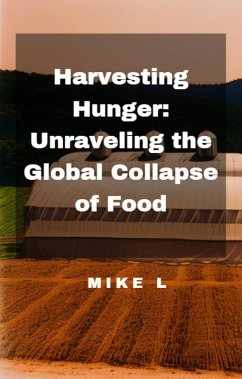 Harvesting Hunger: Unraveling the Global Collapse of Food (eBook, ePUB) - L, Mike