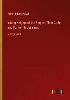 Young Knights of the Empire; Their Code, and Further Scout Yarns - Baden-Powell, Robert