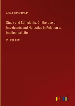 Study and Stimulants; Or, the Use of Intoxicants and Narcotics in Relation to Intellectual Life