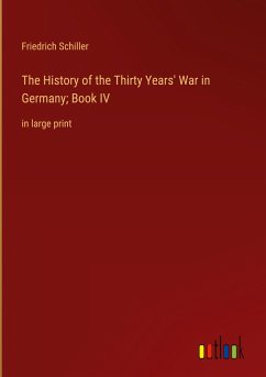 The History of the Thirty Years' War in Germany; Book IV - Schiller, Friedrich