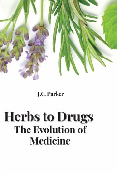 Herbs to Drugs The Evolution of Medicine - Parker, Jc