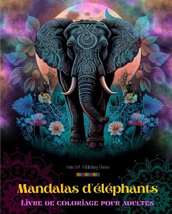 Mandalas d'éléphants   Livre de coloriage pour adultes   Images anti-stress et relaxants pour stimuler la créativité - House, Animart Publishing