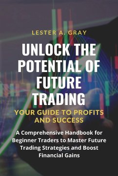 Unlock the Potential of Future Trading - Gray, Lester A.