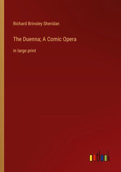 The Duenna; A Comic Opera - Sheridan, Richard Brinsley