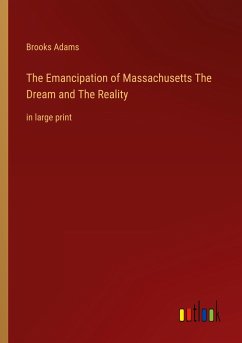 The Emancipation of Massachusetts The Dream and The Reality - Adams, Brooks