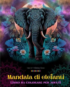 Mandala di elefanti   Libro da colorare per adulti   Disegni antistress e rilassanti per incoraggiare la creatività - House, Animart Publishing