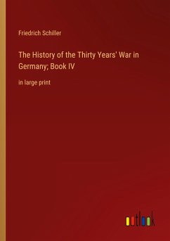 The History of the Thirty Years' War in Germany; Book IV - Schiller, Friedrich