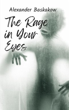 The Rage in Your Eyes - Baskakow, Alexander