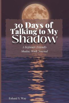 30 Days of Talking to My Shadow: A Beginner-Friendly Shadow Work Journal - Way, Eshani S.