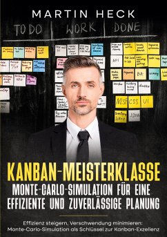 Kanban-Meisterklasse: Monte-Carlo-Simulation für eine effiziente und zuverlässige Planung - Heck, Martin