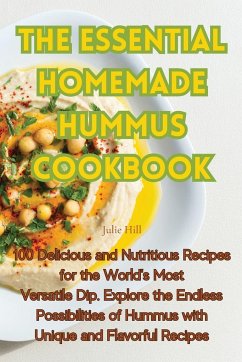 THE ESSENTIAL HOMEMADE HUMMUS COOKBOOK - Julie Hill