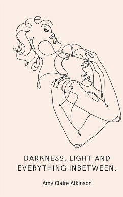 Darkness, light and everything inbetween. - Atkinson, Amy Claire