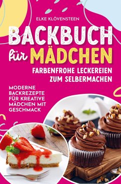 Backbuch für Mädchen - Farbenfrohe Leckereien zum Selbermachen: Moderne Backrezepte für kreative Mädchen mit Geschmack - Klövensteen, Elke