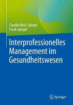 Interprofessionelles Management im Gesundheitswesen - Welz-Spiegel, Claudia;Spiegel, Frank